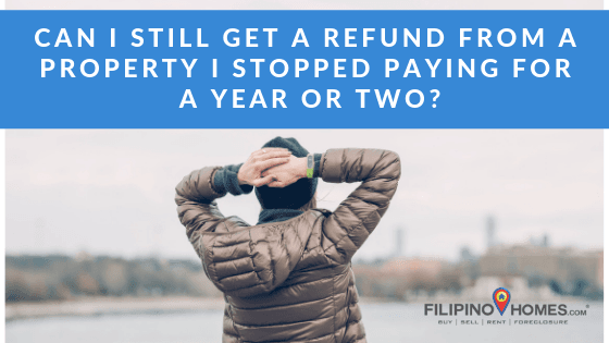 Can I still get a refund from a property I stopped paying for a year or two?