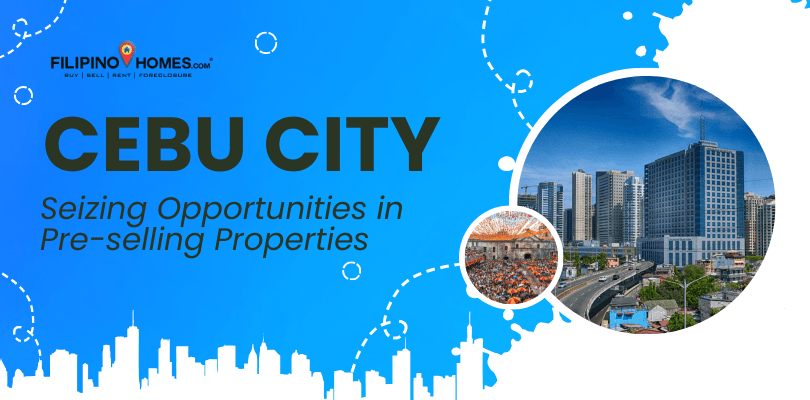 Investing in Cebu City: Seizing Opportunities in Pre-selling Properties